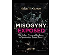MISOGYNY EXPOSED: The Badass Woman’s Handbook to Winning in a Rigged Game