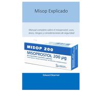 Misop Explicado: Manual completo sobre el misoprostol: usos, dosis, riesgos y consideraciones de seguridad