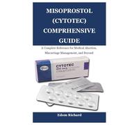 MISOPROSTOL (CYTOTEC) COMPRHENSIVE GUIDE: A Complete Reference for Medical Abortion, Miscarriage Management, and Beyond