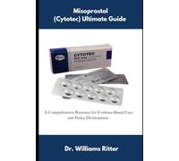 Misoprostol (Cytotec) Ultimate Guide: A Comprehensive Resource for Evidence-Based Care and Policy Development