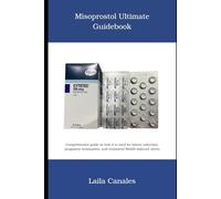 Misoprostol Ultimate Guidebook: The comprehensive guide on how it is used for labour induction, pregnancy termination, and treatment of NSAID-induced ulcers