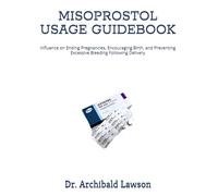 MISOPROSTOL USAGE GUIDEBOOK: Influence on Ending Pregnancies, Encouraging Birth, and Preventing Excessive Bleeding Following Delivery