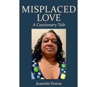 Misplaced Love: A Cautionary Tale (Jeanette Towns: The Truth about Me Is...)