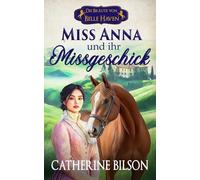 Miss Anna und ihr Missgeschick: Eine süße Regency-Romanze voller Spione, Geheimnisse und gestohlener Küsse (Die Bräute von Belle Haven)