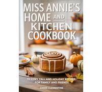 Miss Annie’s Home and Kitchen Cookbook: 70 Cozy Fall and Holiday Recipes for Family and Friends