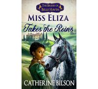 Miss Eliza Takes The Reins: A Sweet Regency Romance with Wounded Warriors, Willing Hearts, and a Home Worth Fighting For (The Brides of Belle Haven)