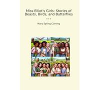 Miss Elliot's Girls: Stories of Beasts, Birds, and Butterflies (Classic Books)