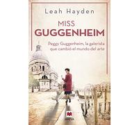 Miss Guggenheim: Peggy Guggenheim, la galerista que cambió el mundo del arte (Grandes Novelas)
