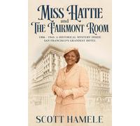 Miss Hattie and The Fairmont Room: 1906-1945: A Historical Mystery Inside San Francisco’s Grandest Hotel (Echoes in the Lobby: Historic Hotel Mysteries of America’s Hidden Past)