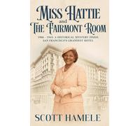 Miss Hattie and The Fairmont Room: 1906-1945: A Historical Mystery Inside San Francisco's Grandest Hotel