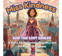 Miss Kindness and the Lost Smiles: A Story About Bravery, Empathy, and the Power of Kindness (The Miss Kindness Adventures)