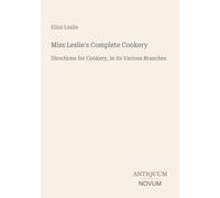 Miss Leslie's Complete Cookery: Directions for Cookery, in Its Various Branches