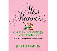 Miss Manners' Guide to Excruciatingly Correct Manners: The Ultimate Handbook on Modern Etiquette