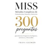MISS Métodos Completos de Comunicación, Oratoria y Entrevista: 300 Preguntas para Entrenar Respuestas Inteligentes, Auténticas y Memorables