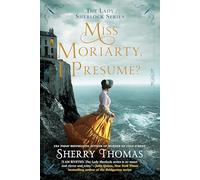 Miss Moriarty, I Presume?: 6 (The Lady Sherlock Series)