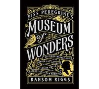 Miss Peregrine's Museum of Wonders: An Indispensable Guide to the Dangers and Delights of the Peculiar World for the Instruction of New Arrivals: 7 (Miss Peregrine's Peculiar Children)