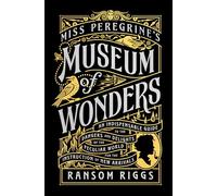 Miss Peregrine's Museum of Wonders: An Indispensable Guide to the Dangers and Delights of the Peculiar World for the Instruction of New Arrivals (Miss Peregrine's Peculiar Children)