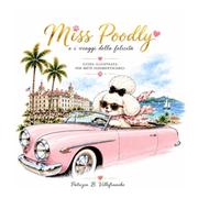Miss Poodly e i viaggi della felicità: GUIDA ILLUSTRATA PER METE INDIMENTICABILI