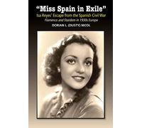 "Miss Spain in Exile": Isa Reyes' Escape from the Spanish Civil War - Flamenco and Stardom in 1930s Europe (LSE Studies in Spanish History)