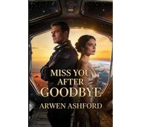 Miss You After Goodbye: A Billionaire Romance of Silent Sacrifice, Lost Timing, and the Love That Learned Too Late