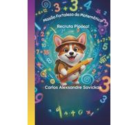 Missão Fortaleza Matemática, Operação Pipoca.: Uma Jornada de cálculos e desafios com o Agente Pipoca e você. (As Aventuras Matemáticas do Agente Pipoca e você!)