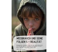 Missbrauch und seine Folgen 5 - Realität: Missbrauch. Ein Wort, das so viel mehr bedeutet, als es auf den ersten Blick offenbart. Es ist nicht nur ein einzelner Tatbestand,..