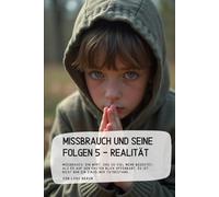 Missbrauch und seine Folgen 5 - Realität: Missbrauch. Ein Wort, das so viel mehr bedeutet, als es auf den ersten Blick offenbart. Es ist nicht nur ein einzelner Tatbestand,..