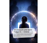 Missbrauch und seine Folgen 6. - Online: Kinder im Internet schützen. Online Grooming erkennen, Kinderpornografie verstehen, digitale Manipulation ... an Kindern, der Verrat an Ihren Seelen)
