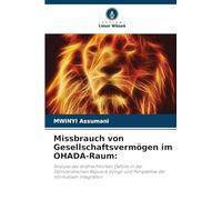 Missbrauch von Gesellschaftsvermögen im OHADA-Raum:: Analyse des strafrechtlichen Defizits in der Demokratischen Republik Kongo und Perspektive der normativen Integration