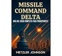Missile Command Delta - Guía del Juego Completa para Principiantes: Tutorial con consejos y trucos para dominar la estrategia, desbloquear secretos, ... al apocalipsis del búnker de la Guerra Fría