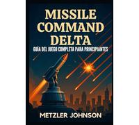 Missile Command Delta - Guía del Juego Completa para Principiantes: Tutorial con consejos y trucos para dominar la estrategia, desbloquear secretos, ... al apocalipsis del búnker de la Guerra Fría