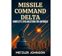 Missile Command Delta - Komplette Spielanleitung für Anfänger: Komplettlösung mit Tipps und Tricks zum Meistern der Strategie, Entschlüsseln von ... der Bunker-Apokalypse des Kalten Krieges