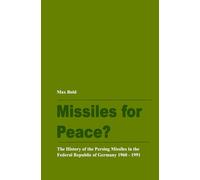 Missiles for peace?: The History of Pershing Missiles in the Federal Republic of Germany 1960 - 1991