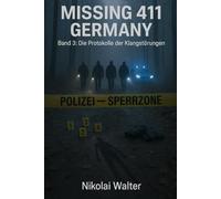 MISSING 411 - DEUTSCHLAND - Die Protokolle der Klangstörungen: Neue Fälle. Keine Erklärungen. Keine Rückkehr. Echte deutsche Vermisstenfälle - Orte, ... die Realität aussetzt (MISSING 411 - GERMANY)