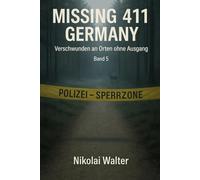 MISSING 411 - DEUTSCHLAND - Verschwunden an Orten ohne Ausgang: Neue Fälle. Keine Erklärungen. Keine Rückkehr. Echte deutsche Vermisstenfälle - Orte, ... Realität aussetzt: 5 (MISSING 411 - GERMANY)