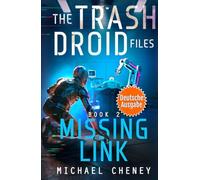 Missing Link (deutsche Ausgabe): Band 2 The Trash Droid Files - a sci fi adventure thriller for adults who love robot fiction (deutsche Ausgabe) (The Trash Droid Files (deutsche Ausgabe))