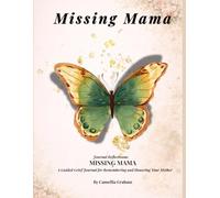 MISSING MAMA: A Guided Grief Journal for Remembering and Honoring Your Mother
