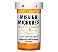 Missing Microbes: How Killing Bacteria Creates Modern Plagues