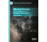 Missing Persons: Beyond Serial Killers and Unexplained Disappearances (Palgrave Studies in Victims and Victimology)