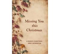 Missing You This Christmas: A Guided Christmas Grief Workbook with 24 Healing Reflections, Journaling Prompts, Tribute Pages & Emotional Support Tools