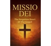 Missio Dei: The Forgotten Heart of the Gospel