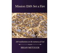 Mission 1249: Set a Fire: 120 Meditations on the Memory of God