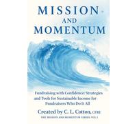 Mission and Momentum: Fundraising with Confidence: Strategies and Tools for Sustainable Income for Fundraisers Who Do It All