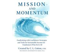 Mission and Momentum: Fundraising with Confidence: Strategies and Tools for Sustainable Income for Fundraisers Who Do It All