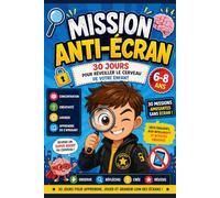 Mission Anti-Écran : 30 jours pour réveiller le cerveau de votre enfant (6-10 ans): Défis éducatifs, jeux intelligents et activités amusantes pour apprendre en s’amusant