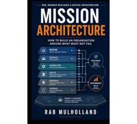 Mission Architecture: How to Build an Organisation Around What Must Not Fail (Risk, Business Resilience & Critical Infrastructure)