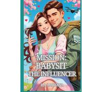 Mission: Babysit the Influencer: A Romantic Military Comedy Where Strict Orders Meet Shimmering Chaos (Orders to Happily Ever After)