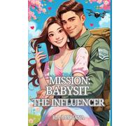 Mission: Babysit the Influencer: A Romantic Military Comedy Where Strict Orders Meet Shimmering Chaos (Orders to Happily Ever After)