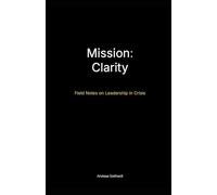 Mission: Clarity: Field Notes on Leadership in Crisis