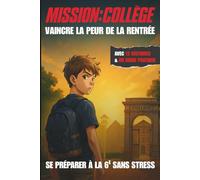 Mission Collège : Vaincre la Peur de la Rentrée: Se préparer à la 6e sans stress avec 12 histoires rassurantes et un guide pratique pour surmonter ses angoisses